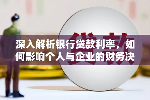 川汇深入解析银行贷款利率，如何影响个人与企业的财务决策