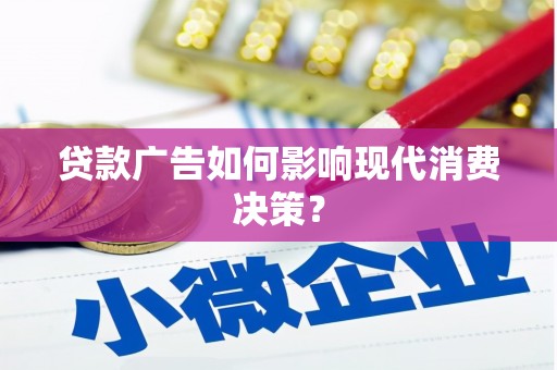 川汇贷款广告如何影响现代消费决策？