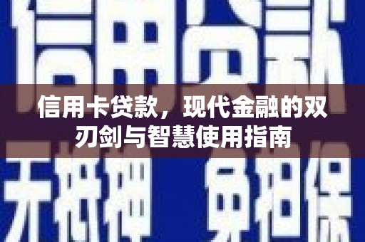 川汇信用卡贷款，现代金融的双刃剑与智慧使用指南