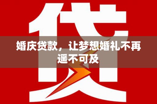 川汇婚庆贷款，让梦想婚礼不再遥不可及