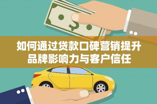 川汇如何通过贷款口碑营销提升品牌影响力与客户信任