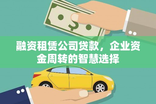 川汇融资租赁公司贷款，企业资金周转的智慧选择