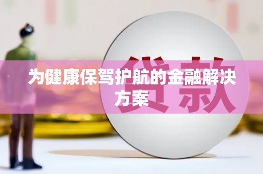 川汇为健康保驾护航的金融解决方案