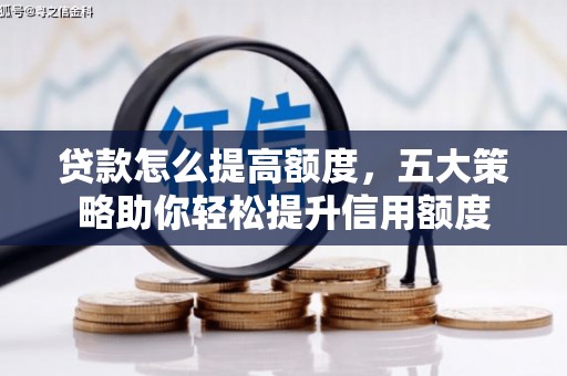 川汇贷款怎么提高额度，五大策略助你轻松提升信用额度