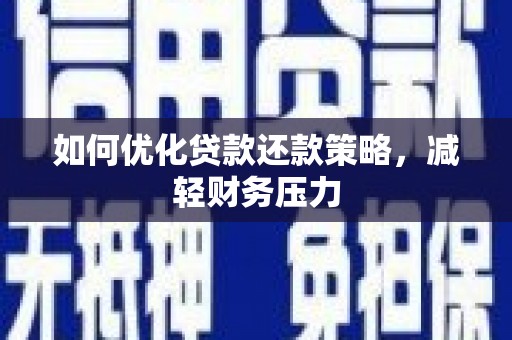 川汇如何优化贷款还款策略，减轻财务压力