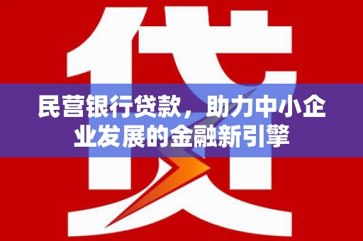 川汇民营银行贷款，助力中小企业发展的金融新引擎