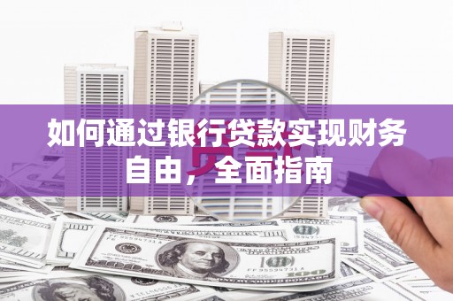 川汇如何通过银行贷款实现财务自由，全面指南