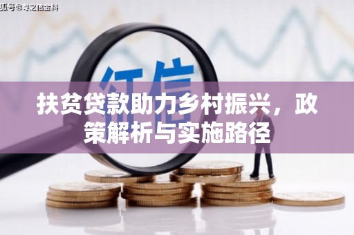 川汇扶贫贷款助力乡村振兴，政策解析与实施路径