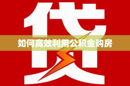 川汇如何高效利用公积金购房