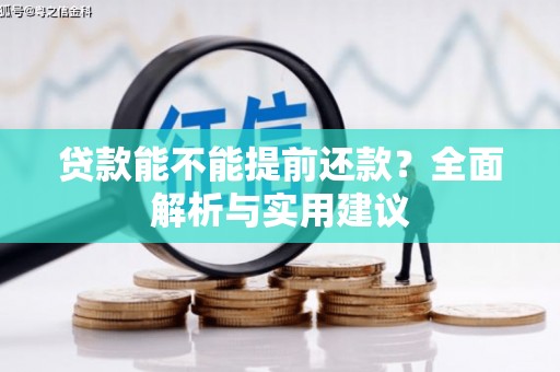 川汇贷款能不能提前还款？全面解析与实用建议