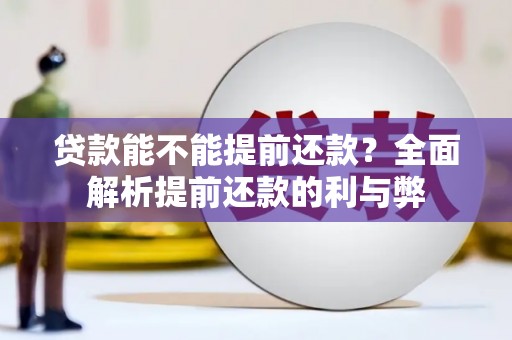 川汇贷款能不能提前还款？全面解析提前还款的利与弊