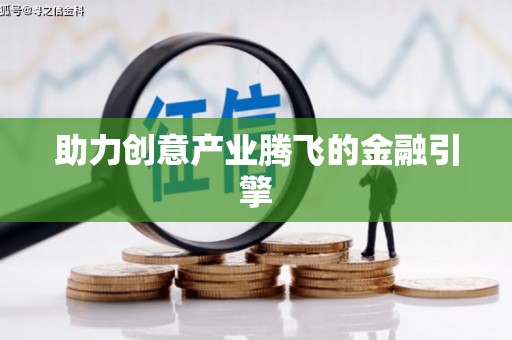 川汇助力创意产业腾飞的金融引擎