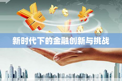 川汇新时代下的金融创新与挑战