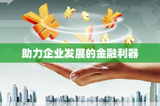 川汇助力企业发展的金融利器