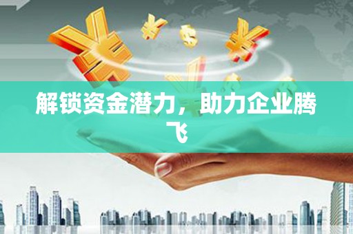 川汇解锁资金潜力，助力企业腾飞