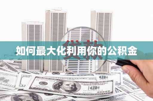 川汇如何最大化利用你的公积金