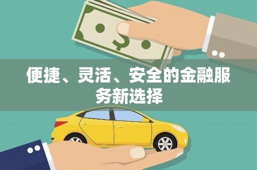 川汇便捷、灵活、安全的金融服务新选择