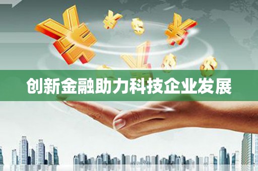川汇创新金融助力科技企业发展