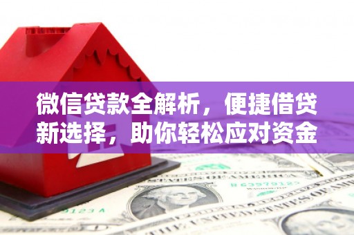川汇微信贷款全解析，便捷借贷新选择，助你轻松应对资金需求