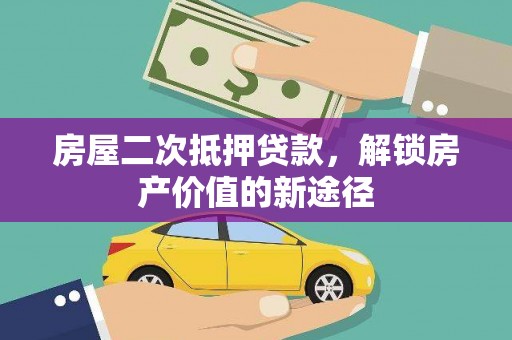 川汇房屋二次抵押贷款，解锁房产价值的新途径