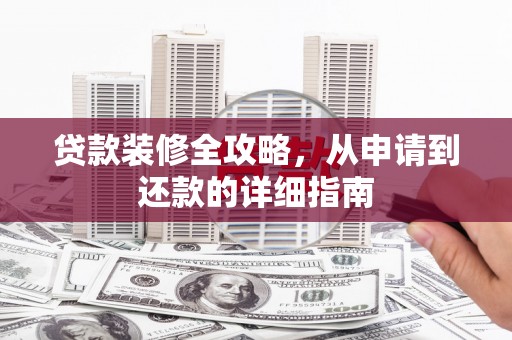 川汇贷款装修全攻略，从申请到还款的详细指南
