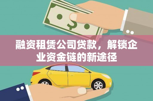 川汇融资租赁公司贷款，解锁企业资金链的新途径